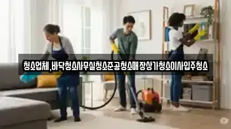 청소업체,바닥청소사무실청소준공청소매장상가청소이사입주청소