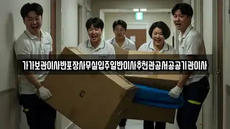 가가보관이사반포장사무실입주일반이사추천관공서공공기관이사