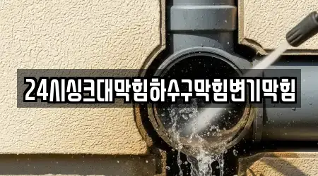 24시싱크대막힘하수구막힘변기막힘