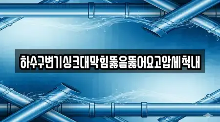 하수구변기싱크대막힘뚫음뚫어요고압세척내