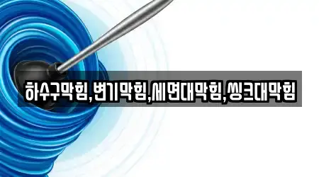하수구막힘,변기막힘,세면대막힘,씽크대막힘